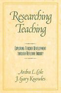 Researching Teaching Exploring Teacher Development Through Reflexive Inquiry cover
