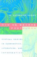 How We Became Posthuman Virtual Bodies in Cybernetics, Literature, and Informatics cover