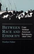 Between Race and Ethnicity Cape Verdean American Immigrants, 1860-1965 cover