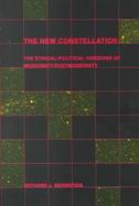 The New Constellation The Ethical-Political Horizons of Modernity/Postmodernity cover