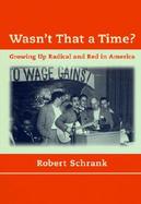 Wasn't That a Time? Growing Up Radical and Red in America cover