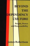 Beyond the Dependency Culture People, Power and Responsibility in the 21st Century cover