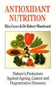 Antioxidant Nutrition Nature's Protectors Against Aging, Cancer and Degenerative Diseases cover