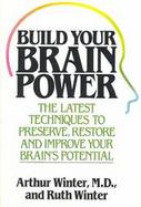 Build Your Brain Power: The Latest Techniques to Preserve, Restore and Improve Your Brain's Potential cover