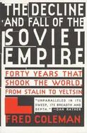 The Decline and Fall of the Soviet Empire Forty Years That Shook the World, from Stalin to Yeltsin cover