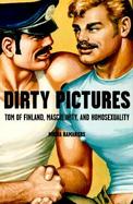Dirty Pictures Tom of Finland, Masculinity, and Homosexuality cover