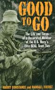 Good to Go The Life and Times of a Decorated Member of the U.S. Navy's Elite Seal Team Two cover