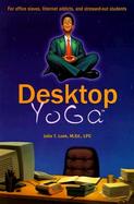 Desktop Yoga The Anytime, Anywhere Relaxation Program for Office Slaves, Internet Addicts, and Stressed-Out Students cover