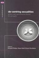 De-Centering Sexualities Politics and Representations Beyond the Metropolis cover
