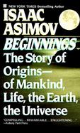 Beginnings: The Story of Origins-Of Mankind, Life, the Earth, the Universe: The Story of Origins--Of Mankind, Life, the Earth, the Universe cover