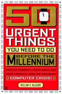 50 Urgent Things You Need to Do Before the Millennium Protect Yourself, Your Family, and Your Finances from the Upcoming Computer Crisis! cover