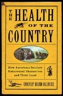 The Health of the Country How American Settlers Understood Themselves and Their Land cover