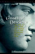 Goodbye, Descartes The End of Logic and the Search for a New Cosmology of the Mind cover