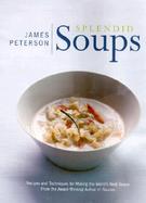 Splendid Soups Recipes and Master Techniques for Making the World's Best Soups cover
