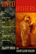 Unto Others: The Evolution and Psychology of Unselfish Behavior cover
