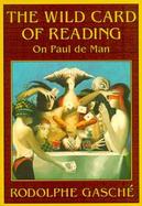 The Wild Card of Reading On Paul De Man cover