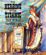 The Heroine of the Titanic A Tale Both True and Otherwise of the Life of Molly Brown cover