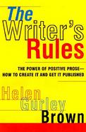 The Writer's Rules: The Power of Positive Prose--How to Create It and Get It Published cover