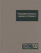 Twentieth-Century Literary Criticism (volume132) cover