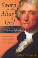 Sworn on the Altar of God A Religious Biography of Thomas Jefferson cover