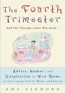 The Fourth Trimester And You Thought Labor Was Hard-- Advice, Humor, and Inspiration for New Moms on Surviving the First Six Weeks-And Beyond cover