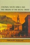 Colonial South Africa and the Origins of the Racial Order cover