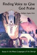 Finding Voice to Give God Praise Essays in the Many Languages of the Liturgy cover
