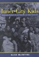 Inner-City Kids Adolescents Confront Life and Violence in an Urban Community cover