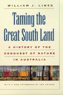 Taming the Great South Land: A History of the Conquest of Nature in Australia cover