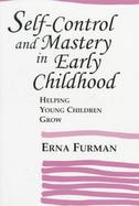 Self-Control and Mastery in Early Childhood Helping Young Children Grow cover