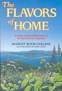 The Flavors of Home A Guide to Wild Edible Plants of the San Francisco Bay Area cover