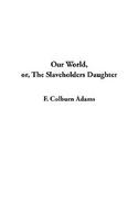 Our World, Or, the Slaveholders Daughter cover