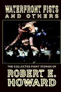 Waterfront Fists and Others The Collected Fight Stories of Robert E. Howard cover