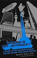 Where's My Jetpack? A Guide to the Amazing Science Fiction Future that Never Arrived cover
