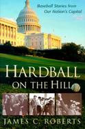Hardball on the Hill Baseball Stories from Our Nation's Capital cover