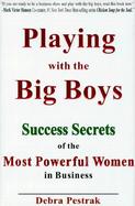 Playing With the Big Boys Success Secrets of the Most Powerful Women in Business cover