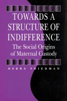 Towards a Structure of Indifference The Social Origins of Maternal Custody cover