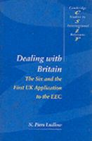Dealing With Britain The Six and the First Uk Application to the Eec cover