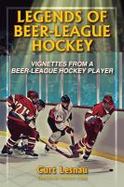 Legends of Beer-League Hockey : Vignettes from a Beer-League Hockey Player cover