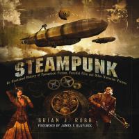 Steampunk : The Illustrated History of Fantastical Fiction, Fanciful Film and Other Victorian Visions cover