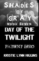 Shades of Gray Book Seven : Day of the Twilight- Patient Zero cover