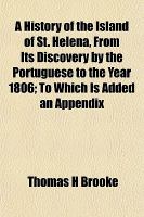 A History of the Island of St Helena, from Its Discovery by the Portuguese to the Year 1806; to Which Is Added an Appendix cover