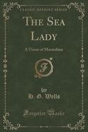 The Sea Lady : A Tissue of Moonshine (Classic Reprint) cover