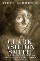 Clark Ashton Smith : A Critical Guide to the Man and His Work, Second Edition cover
