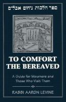To Comfort the Bereaved: A Guide for Mourners and Those Who Visit Them cover