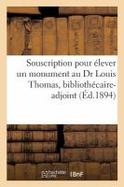 Souscription Pour Elever un Monument Au Dr Louis Thomas, Bibliothecaire-Adjoint de La cover