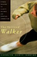 The Spirited Walker Fitness Walking for Clarity, Balance, and Spiritual Connection cover