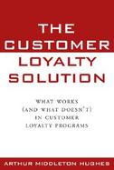 The Customer Loyalty Solution What Works (And What Doesn'T) in Customer Loyalty Programs cover