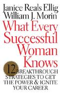 What Every Successful Woman Knows 12 Breakthrough Strategies to Get the Power and Ignite Your Career cover