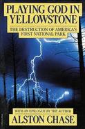 Playing God in Yellowstone The Destruction of America's First National Park cover